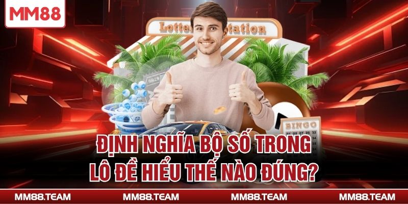 Định nghĩa bộ số trong lô đề hiểu thế nào đúng?