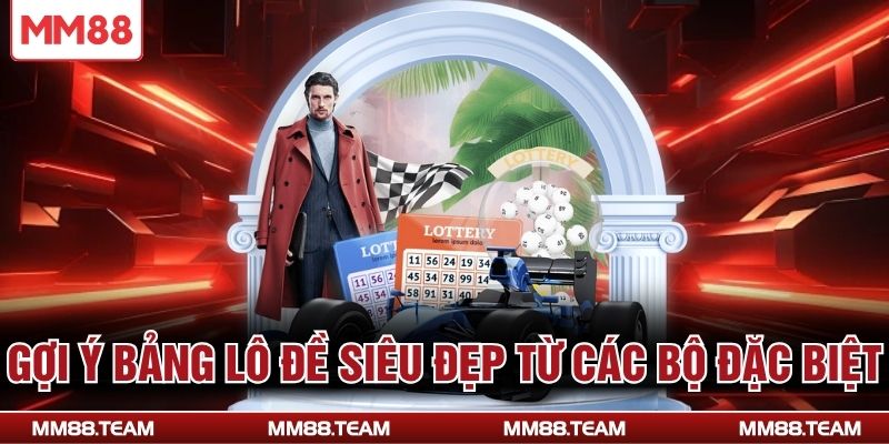 Gợi ý bảng lô đề siêu đẹp từ các bộ đặc biệt