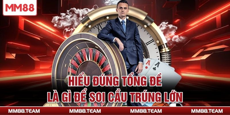 Hiểu đúng tổng đề là gì để soi cầu trúng lớn