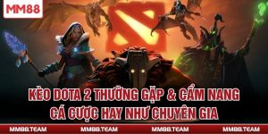 Kèo Dota 2 Thường Gặp & Cẩm Nang Cá Cược Hay Như Chuyên Gia