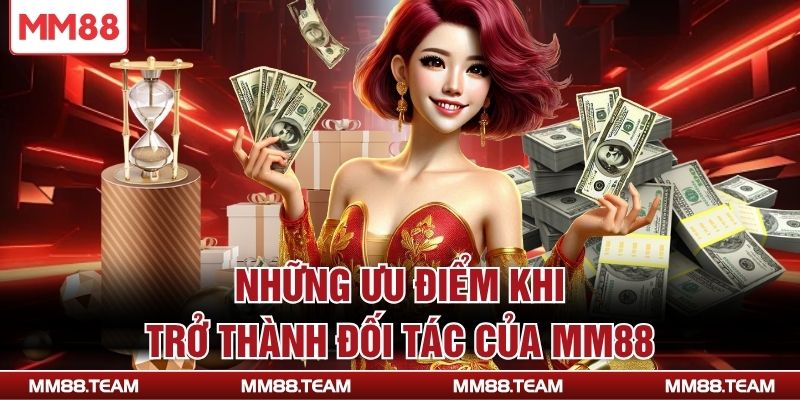 Những ưu điểm khi trở thành đối tác của MM88