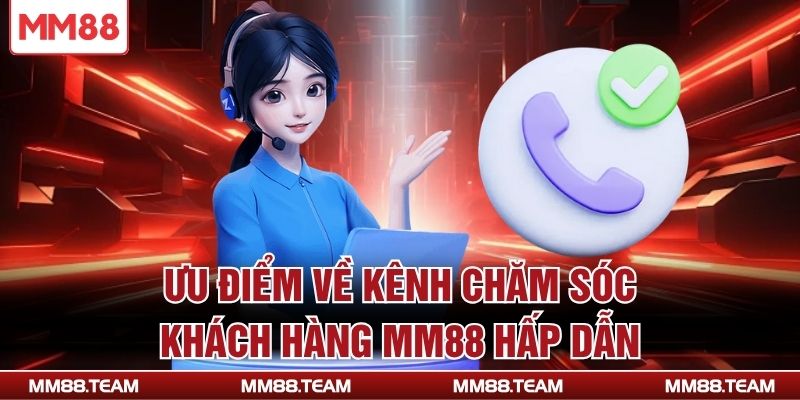 Ưu điểm về kênh chăm sóc khách hàng MM88 hấp dẫn